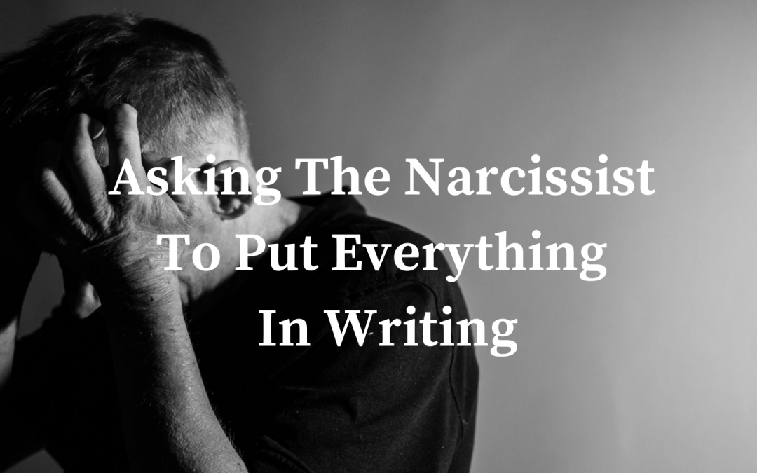 Asking The Narcissist to Put Things in Writing