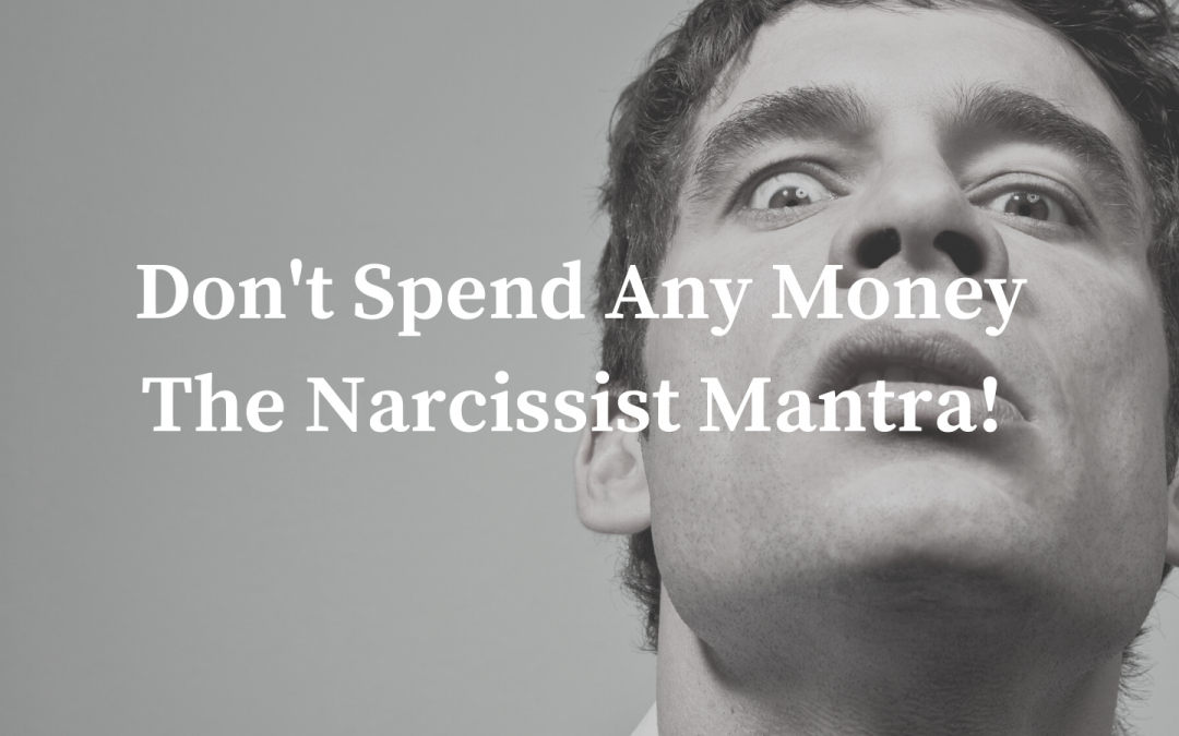 Narcissist Says Don’t Spend Any Money!
