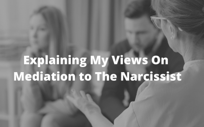 Explaining My Views On Mediation to The Narcissist