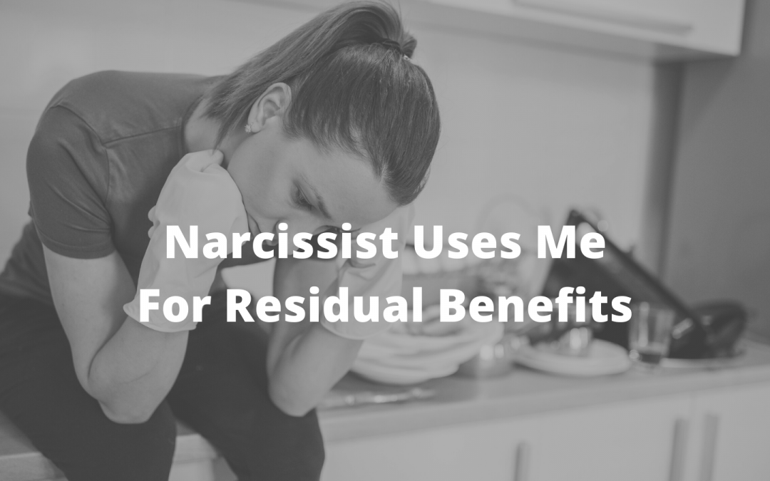 The Narcissist Was Only With Me For Residual Benefits